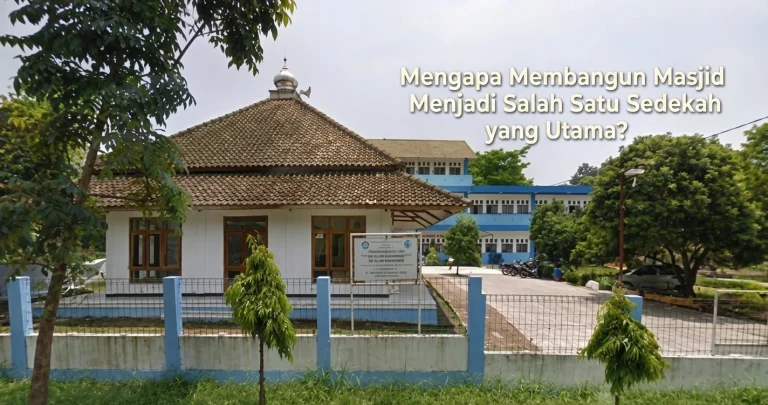 Mengapa Membangun Masjid Menjadi Salah Satu Sedekah yang Utama?