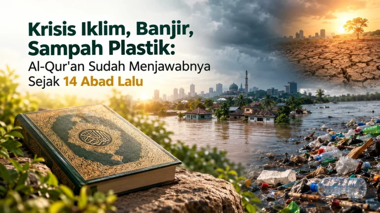 Krisis Iklim, Banjir, Sampah Plastik: Al-Qur’an Sudah Menjawabnya Sejak 14 Abad Lalu